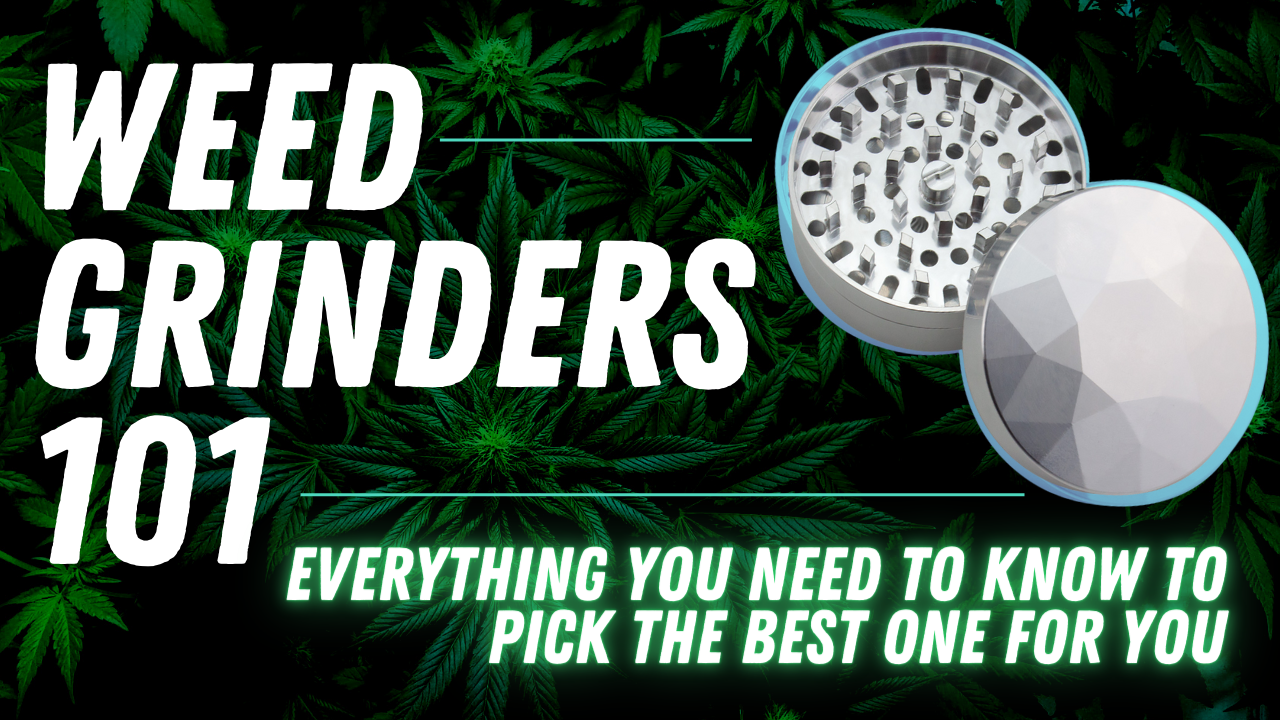 Weed Grinders 101 - Everything you need to know to pick the best one for you