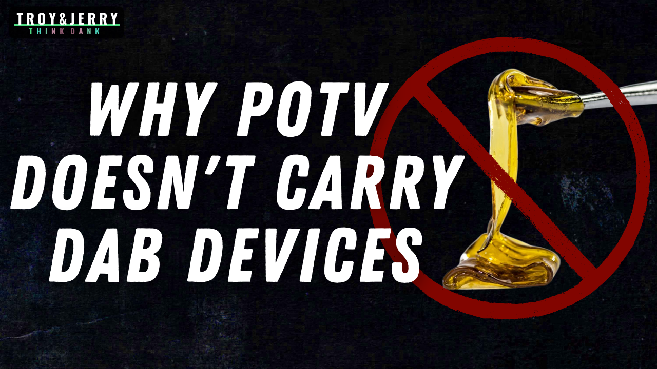 Why POTV Doesn’t Carry Dab Devices