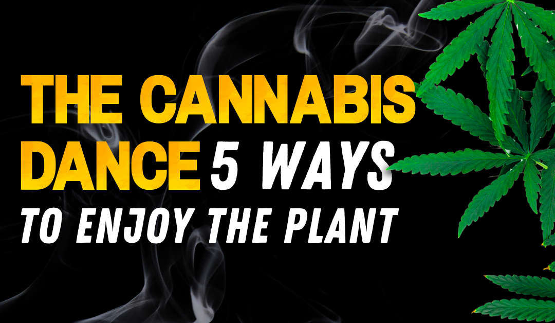 The Cannabis Dance – Five Ways to Enjoy and Grow with the Plant